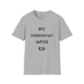 My Therapist Gave Up- Graphic Tee